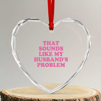 Sarcastic Wife Heart Crystal Glass Ornament That Sounds Like My Husbands Problem - Wonder Print Shop