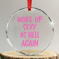 Sarcastic Women Quote Crystal Glass Ornament I Woke Up Sexy As Hell Again