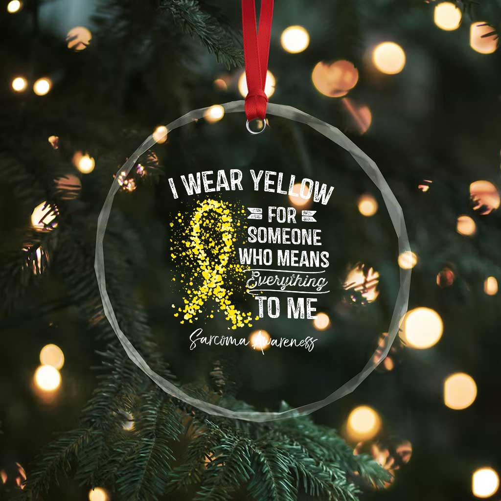 Sarcoma Awareness Crystal Glass Ornament I Wear Yellow For Someone Who Means Everything To Me