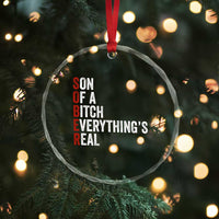 Sobriety Anniversary Crystal Glass Ornament Sober Son Of A Bitch Everythings Real AA NA