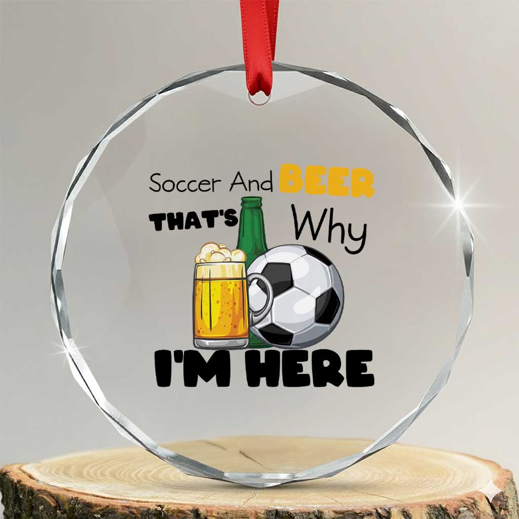 Soccer And Beer That Is Why I Am Here Crystal Glass Ornament Funny Drinking Lover