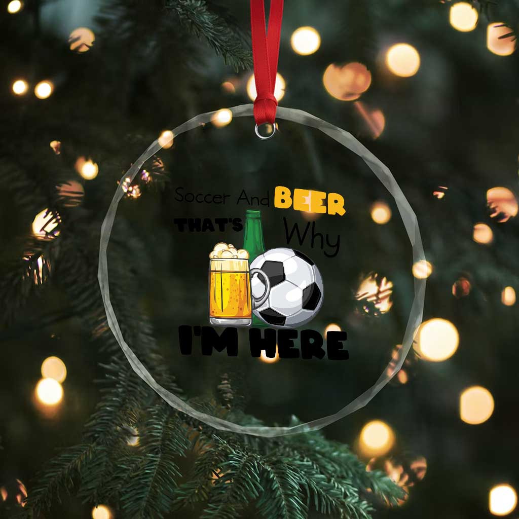 Soccer And Beer That Is Why I Am Here Crystal Glass Ornament Funny Drinking Lover