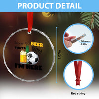 Soccer And Beer That Is Why I Am Here Crystal Glass Ornament Funny Drinking Lover