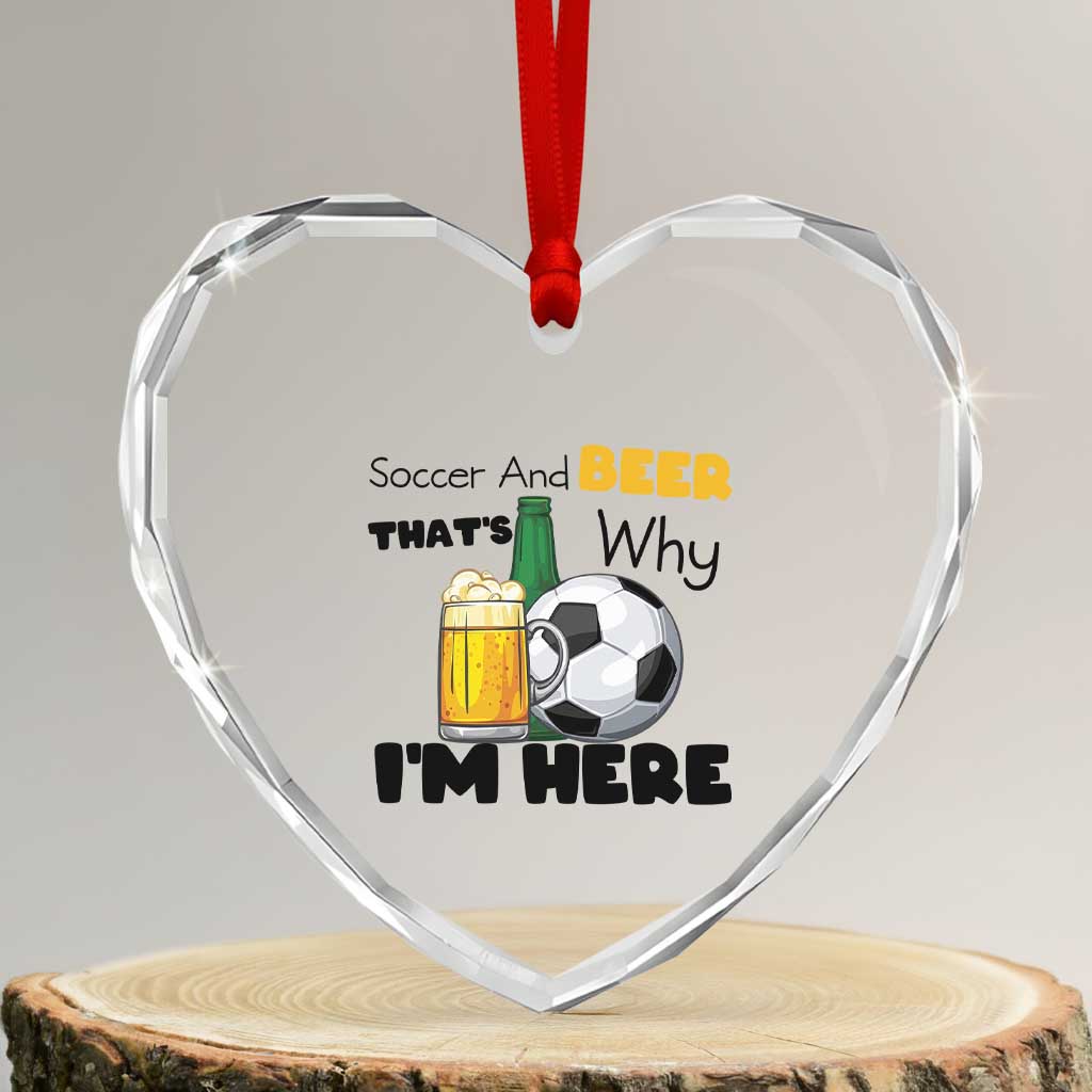 Soccer And Beer That Is Why I Am Here Heart Crystal Glass Ornament Funny Drinking Lover