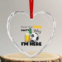 Soccer And Beer That Is Why I Am Here Heart Crystal Glass Ornament Funny Drinking Lover