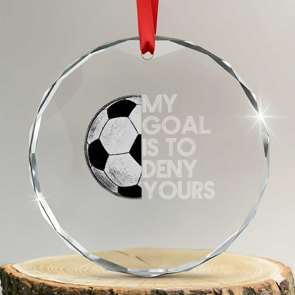 Soccer Goalie Crystal Glass Ornament My Goal Is To Deny Yours Distressed Goalkeeper