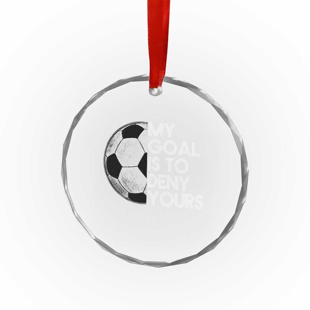 Soccer Goalie Crystal Glass Ornament My Goal Is To Deny Yours Distressed Goalkeeper