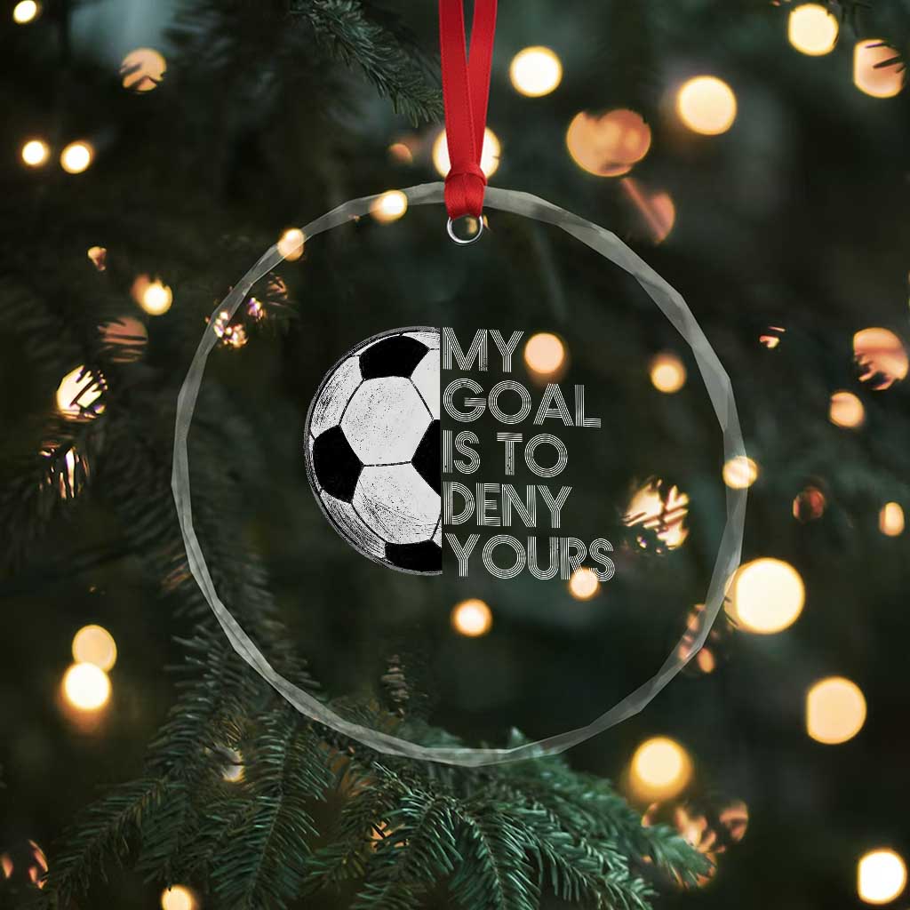 Soccer Goalie Crystal Glass Ornament My Goal Is To Deny Yours Distressed Goalkeeper