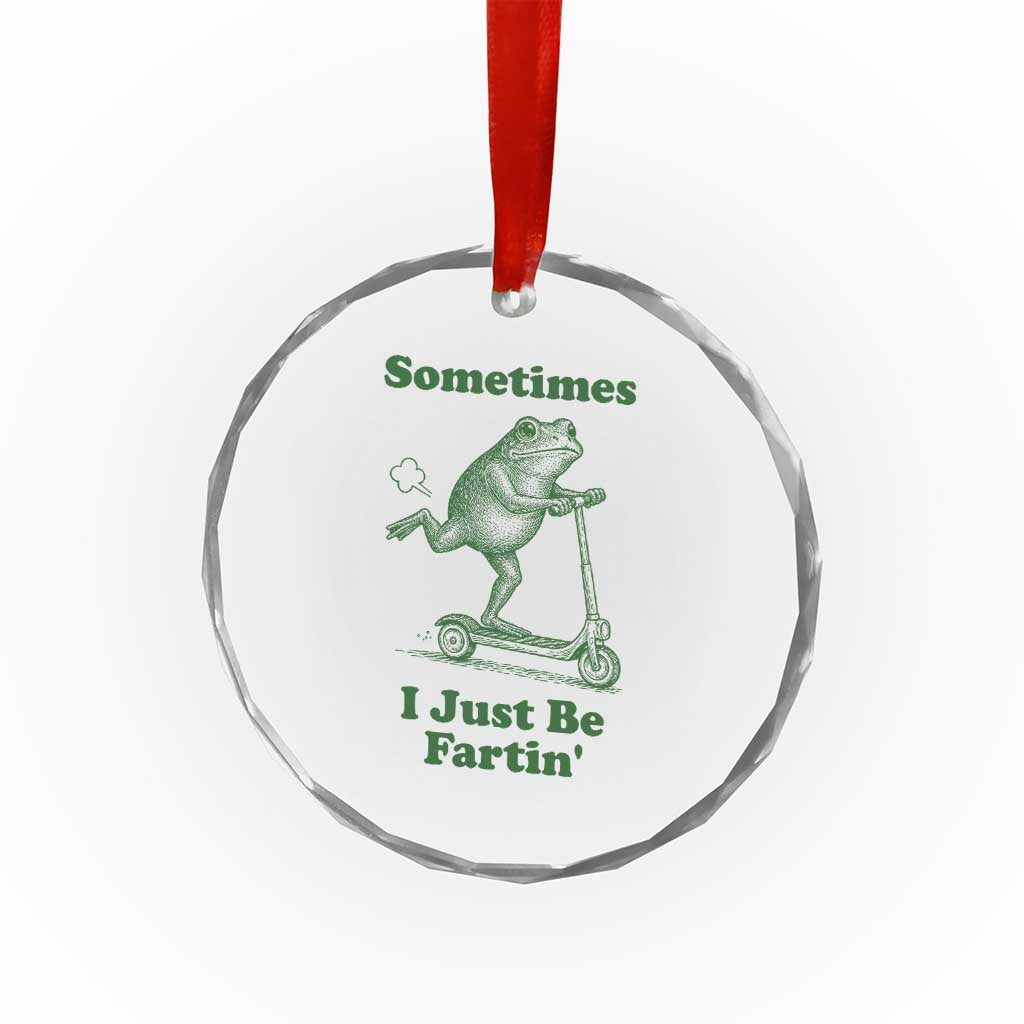 Sometimes I Just Be Fartin Crystal Glass Ornament Vintage 90s Funny Frog Meme Unhinged Gag Gift - Wonder Print Shop