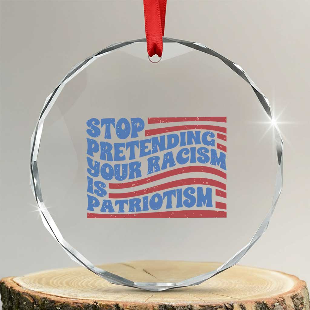 Stop Pretending Your Racism Is Patriotism Crystal Glass Ornament Red White and Blue - Wonder Print Shop