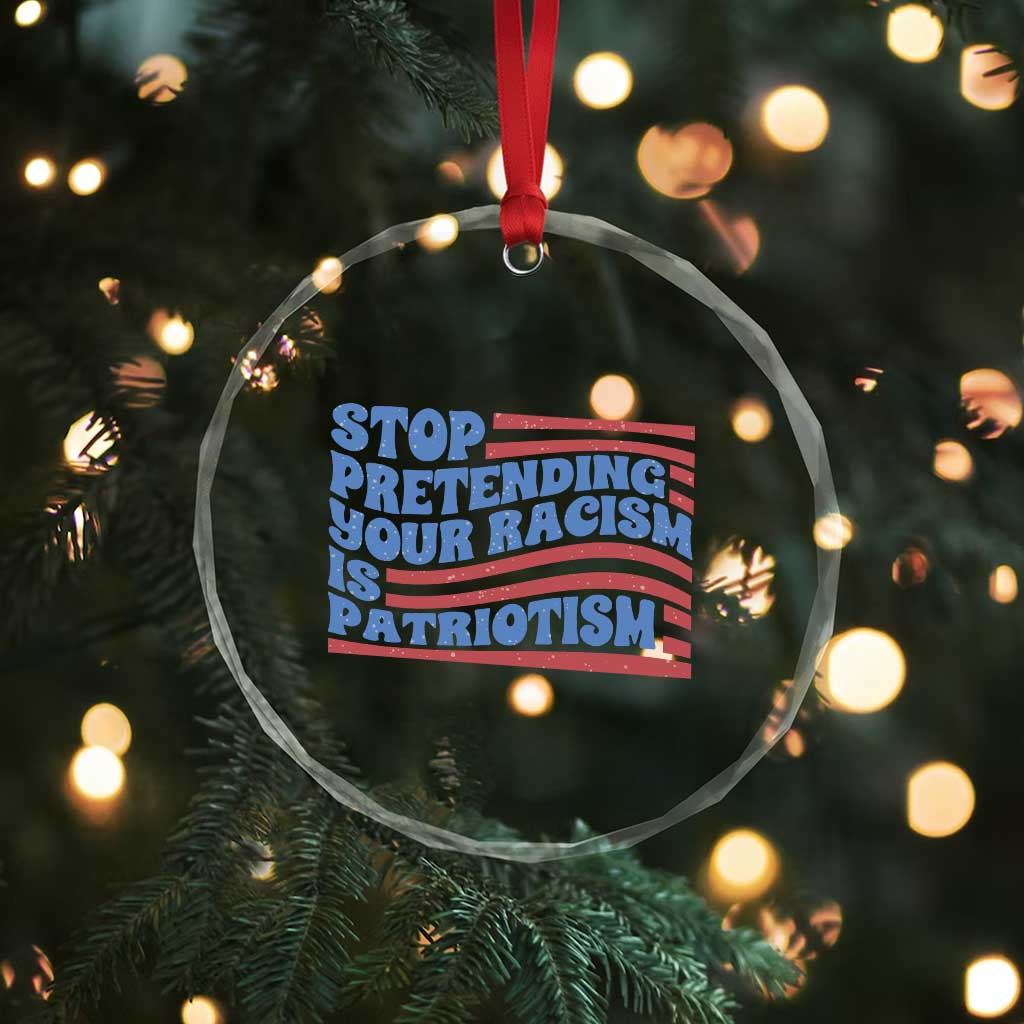 Stop Pretending Your Racism Is Patriotism Crystal Glass Ornament Red White and Blue - Wonder Print Shop