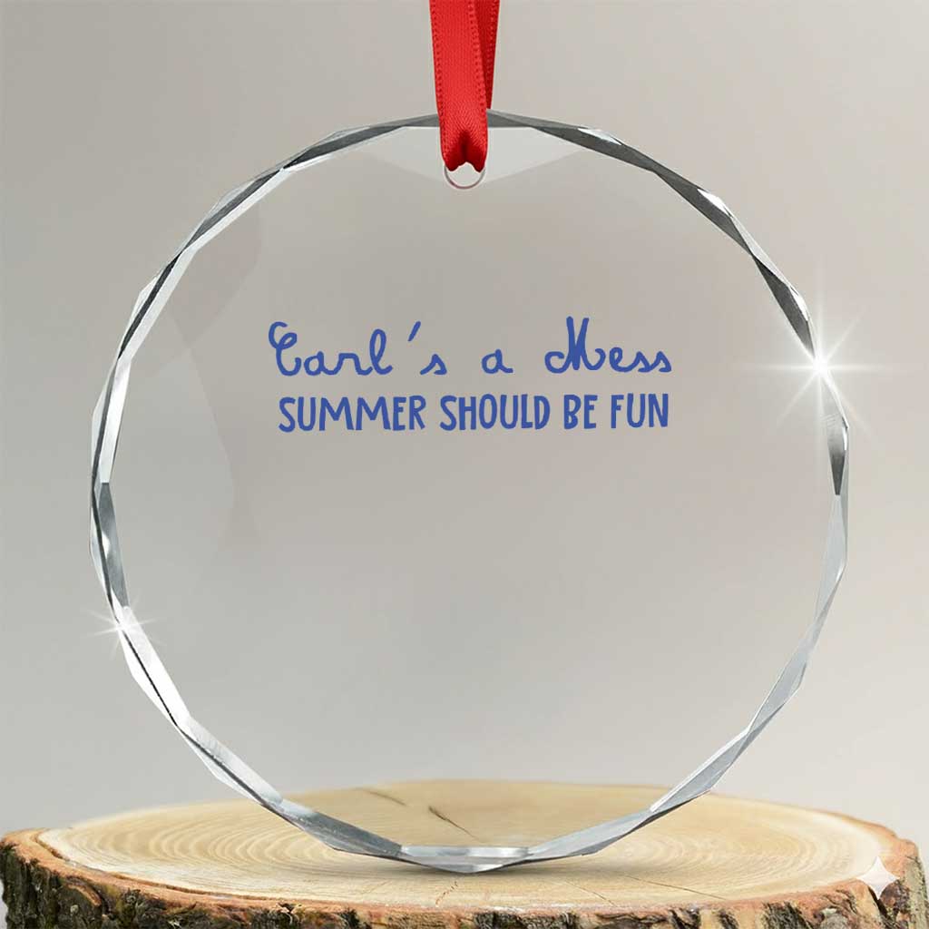 Summer Should be Fun Crystal Glass Ornament Funny Reality TV Carl's a Mess Meme