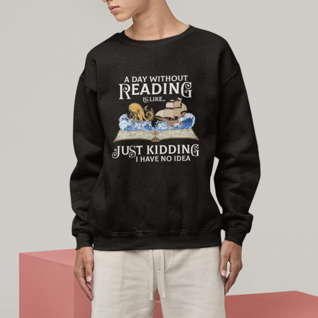 Bookworm Sweatshirt A Day Without Reading Is Like Book Lover - Wonder Print Shop