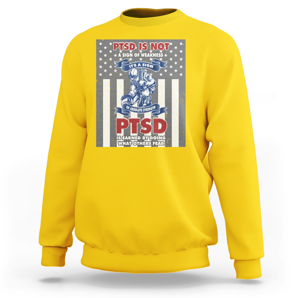 Veteran PTSD Sweatshirt It's A Sign Of Strength It's Earned By Doing What Others Fear American Soldier - Wonder Print Shop