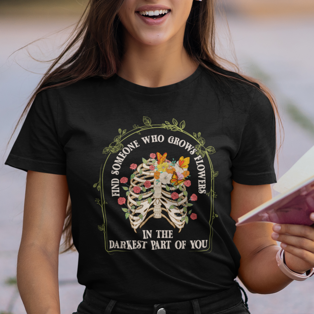 Flower Lover T Shirt Find Someone Who Grows Flowers In The Darkest Parts Of You - Wonder Print Shop