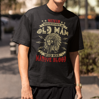 Native American T Shirt Never Underestimate An Old Man Who Has Native Blood - Wonder Print Shop