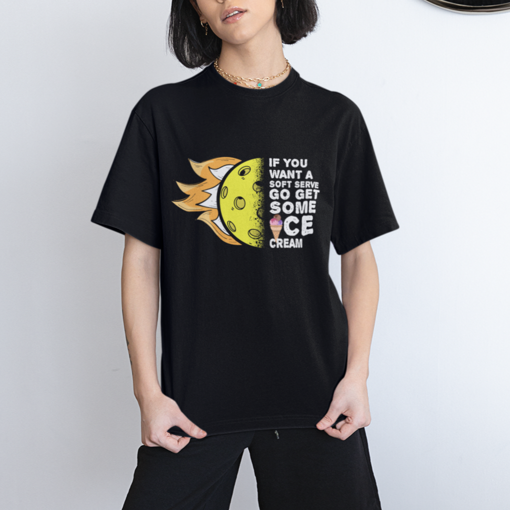 Funny Pickleball T Shirt If You Want A Soft Serve Go Get Some Ice Cream Sarcastic Joke - Wonder Print Shop