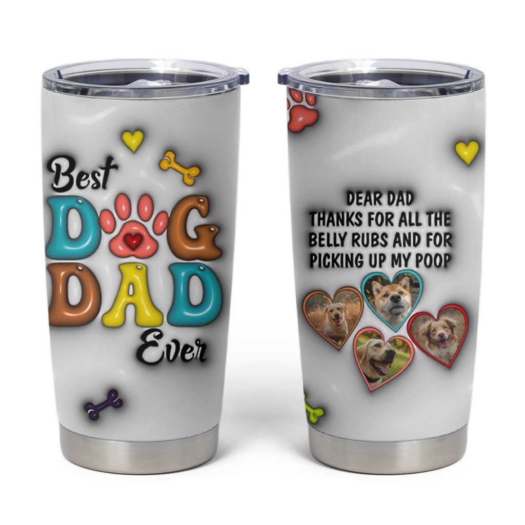 Personalized Dog Dad 3D Inflated Effect Printed Tumbler Cup Custom Dogs Photo Best Dog Dad Ever Thanks For Belly Rubs And Picking Up My Poop - Wonder Print Shop