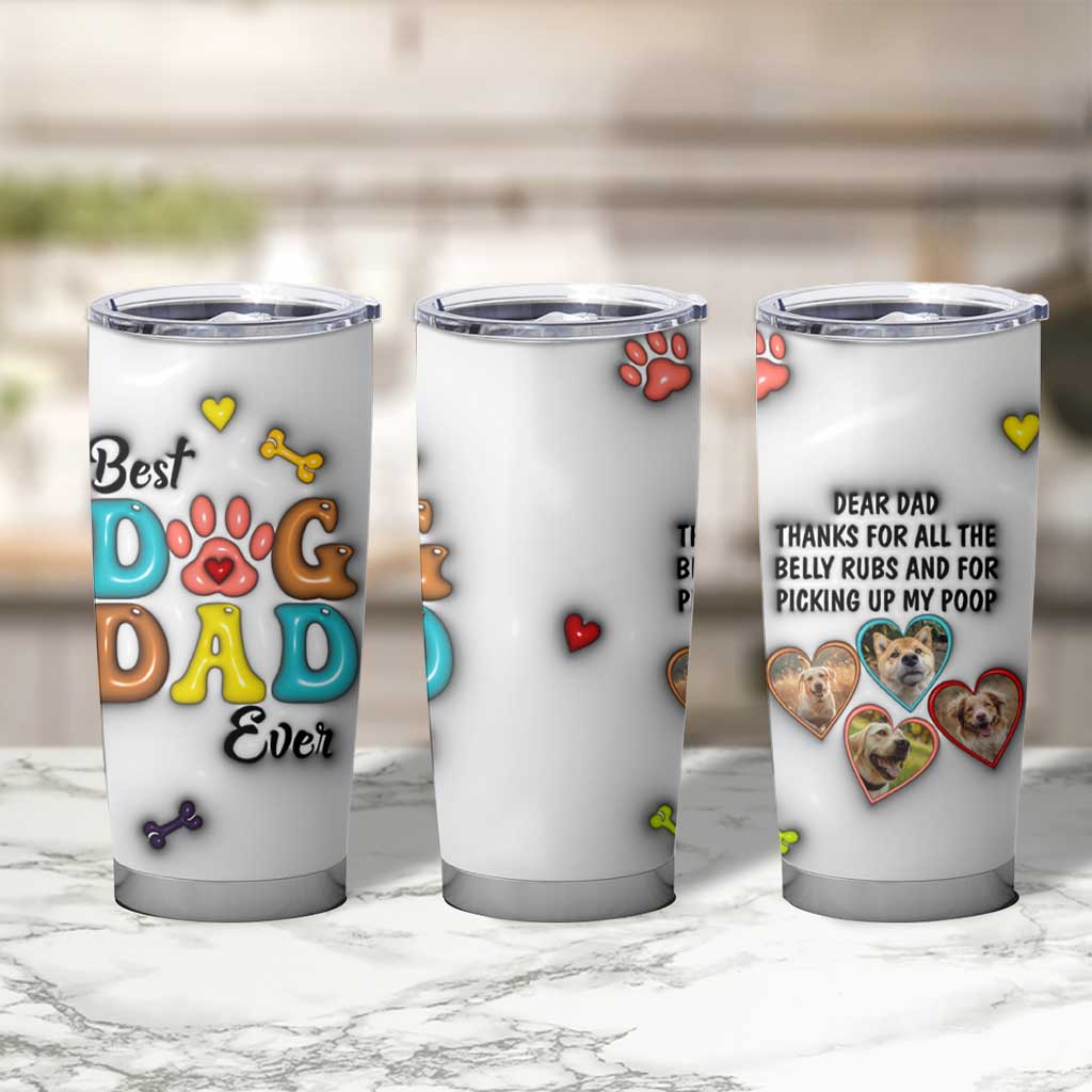 Personalized Dog Dad 3D Inflated Effect Printed Tumbler Cup Custom Dogs Photo Best Dog Dad Ever Thanks For Belly Rubs And Picking Up My Poop - Wonder Print Shop