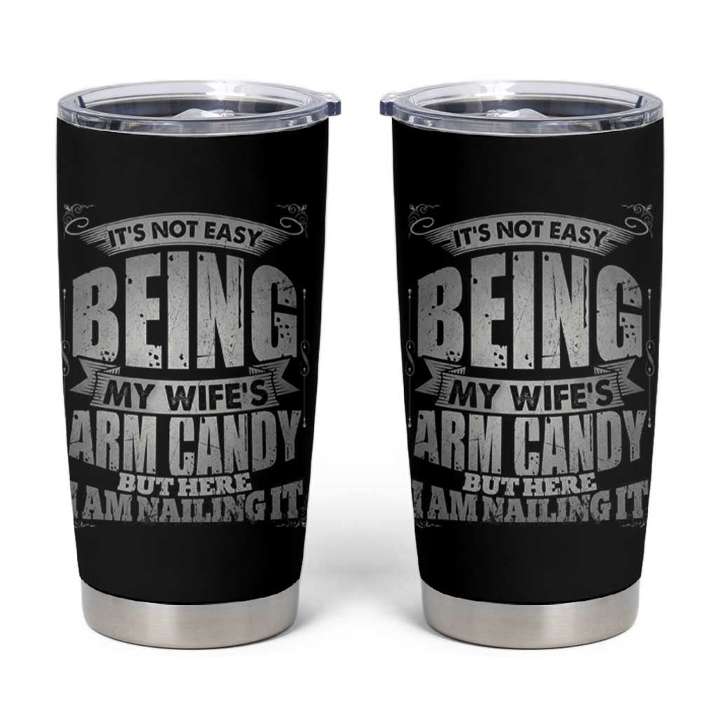 Funny Husband Tumbler Cup It's Not Easy Being My Wife's Arm Candy Hubby Saying