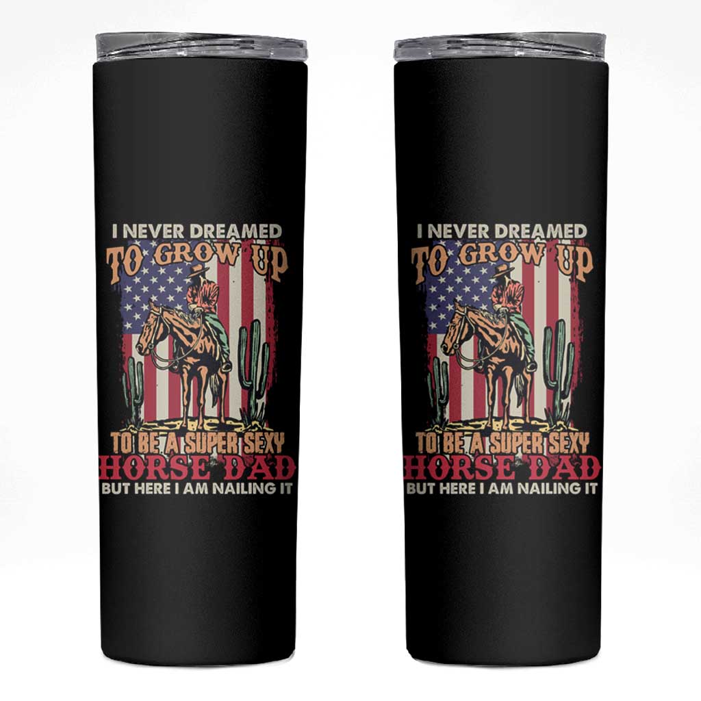 Horse Dad Skinny Tumbler I Never Dreamed To Grow Up To Be A Super Sexy But I'm Nailing It - Wonder Print Shop
