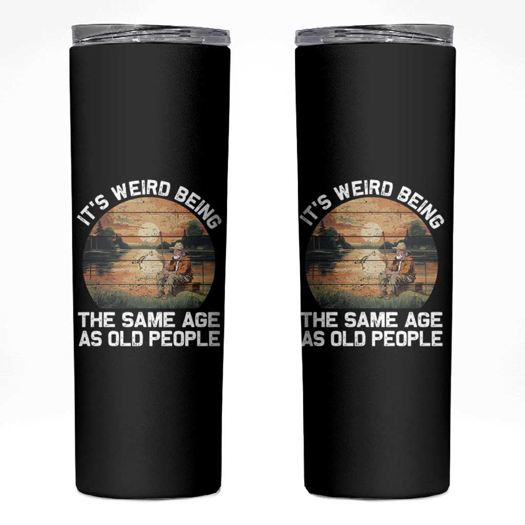 Fishing Old Man Skinny Tumbler It's Weird Being The Same Age As Old People - Wonder Print Shop