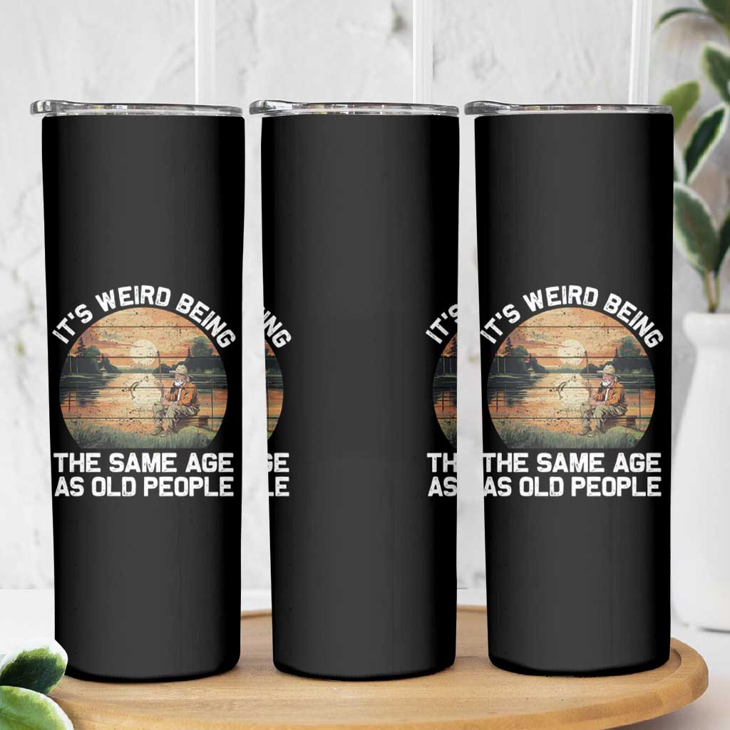 Fishing Old Man Skinny Tumbler It's Weird Being The Same Age As Old People - Wonder Print Shop