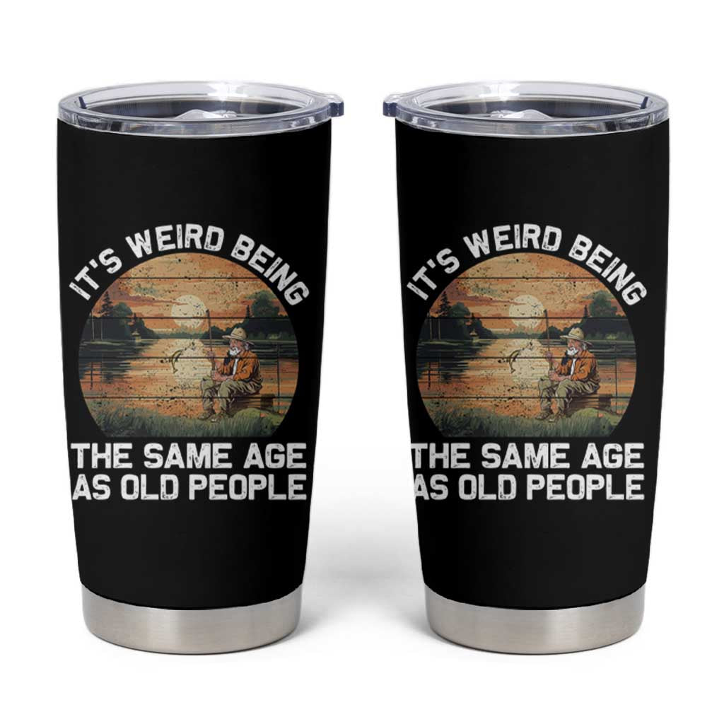 Fishing Old Man Tumbler Cup It's Weird Being The Same Age As Old People - Wonder Print Shop