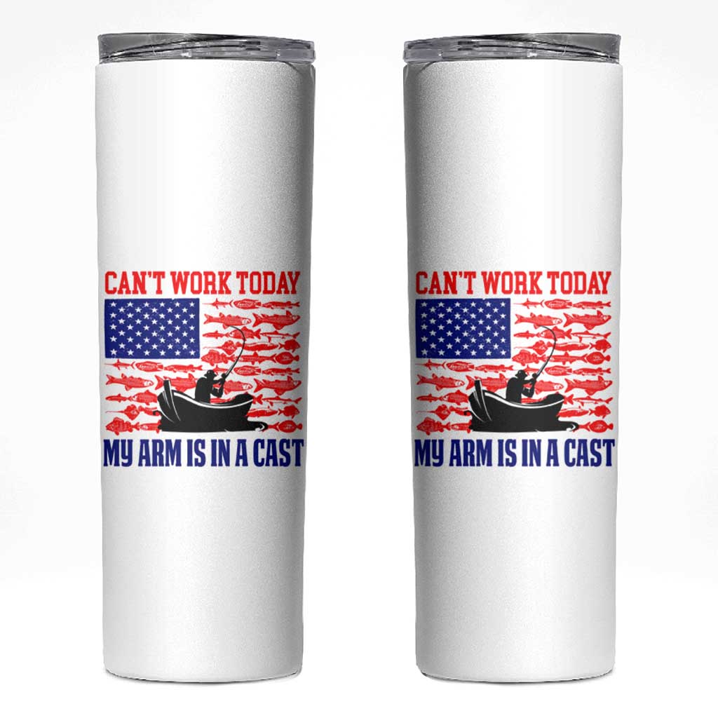 Funny Fishing Skinny Tumbler I Can't Work Today My Arm Is In A Cast Fisherman US Flag - Wonder Print Shop