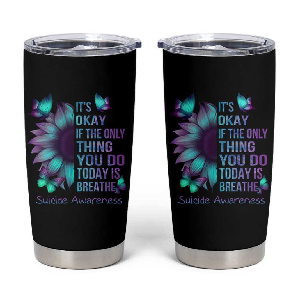 Suicide Prevention Awareness Tumbler Cup Teal Purple Gradient Sunflower It's Ok If The Only Thing You Do Today Is Breathe - Wonder Print Shop