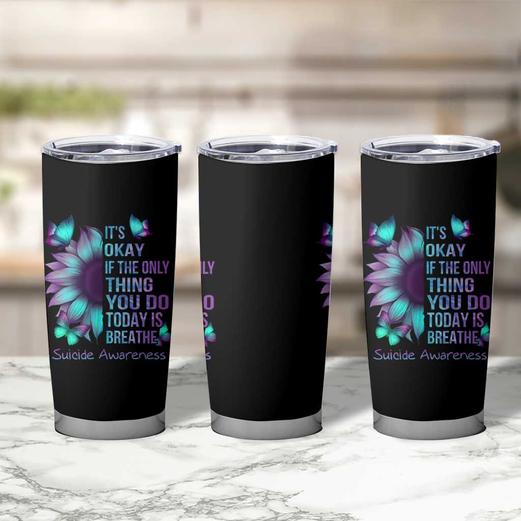 Suicide Prevention Awareness Tumbler Cup Teal Purple Gradient Sunflower It's Ok If The Only Thing You Do Today Is Breathe - Wonder Print Shop