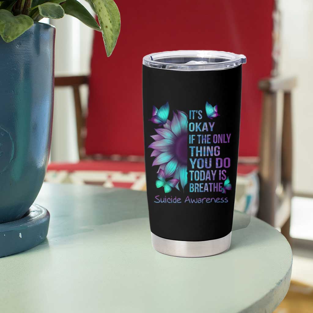 Suicide Prevention Awareness Tumbler Cup Teal Purple Gradient Sunflower It's Ok If The Only Thing You Do Today Is Breathe - Wonder Print Shop