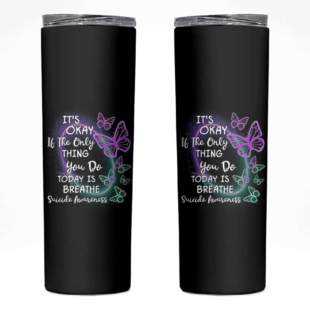 Suicide Prevention Awareness Skinny Tumbler Teal Purple Butterfly It's Ok If The Only Thing You Do Today Is Breathe - Wonder Print Shop