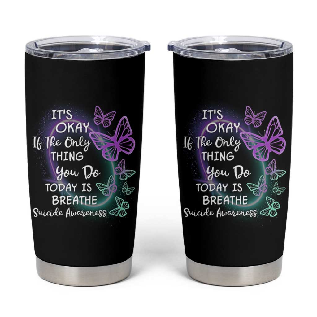 Suicide Prevention Awareness Tumbler Cup Teal Purple Butterfly It's Ok If The Only Thing You Do Today Is Breathe - Wonder Print Shop