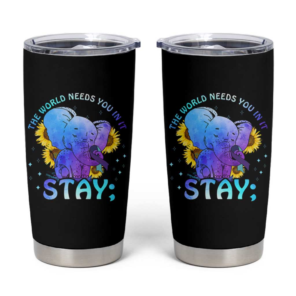 Suicide Prevention Awareness Tumbler Cup Teal Purple Elephant Sunflower Stay The World Needs You In It - Wonder Print Shop