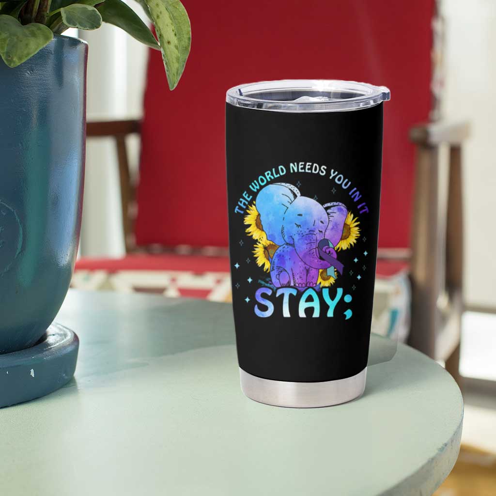 Suicide Prevention Awareness Tumbler Cup Teal Purple Elephant Sunflower Stay The World Needs You In It - Wonder Print Shop