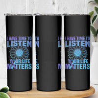 Suicide Prevention Awareness Skinny Tumbler I Have Time To Listen Your Life Matters Teal Purple Sunflower - Wonder Print Shop