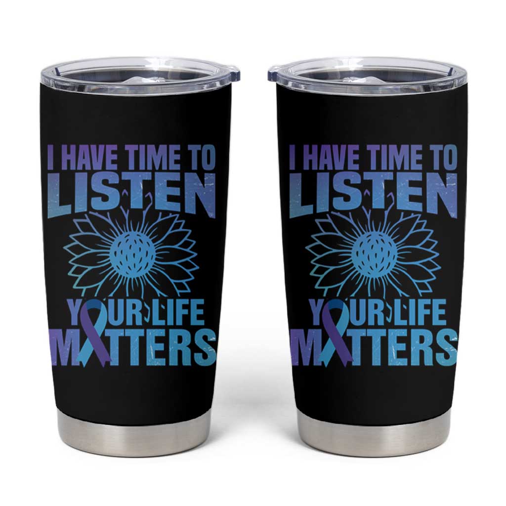 Suicide Prevention Awareness Tumbler Cup I Have Time To Listen Your Life Matters Teal Purple Sunflower - Wonder Print Shop
