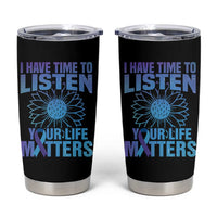 Suicide Prevention Awareness Tumbler Cup I Have Time To Listen Your Life Matters Teal Purple Sunflower - Wonder Print Shop