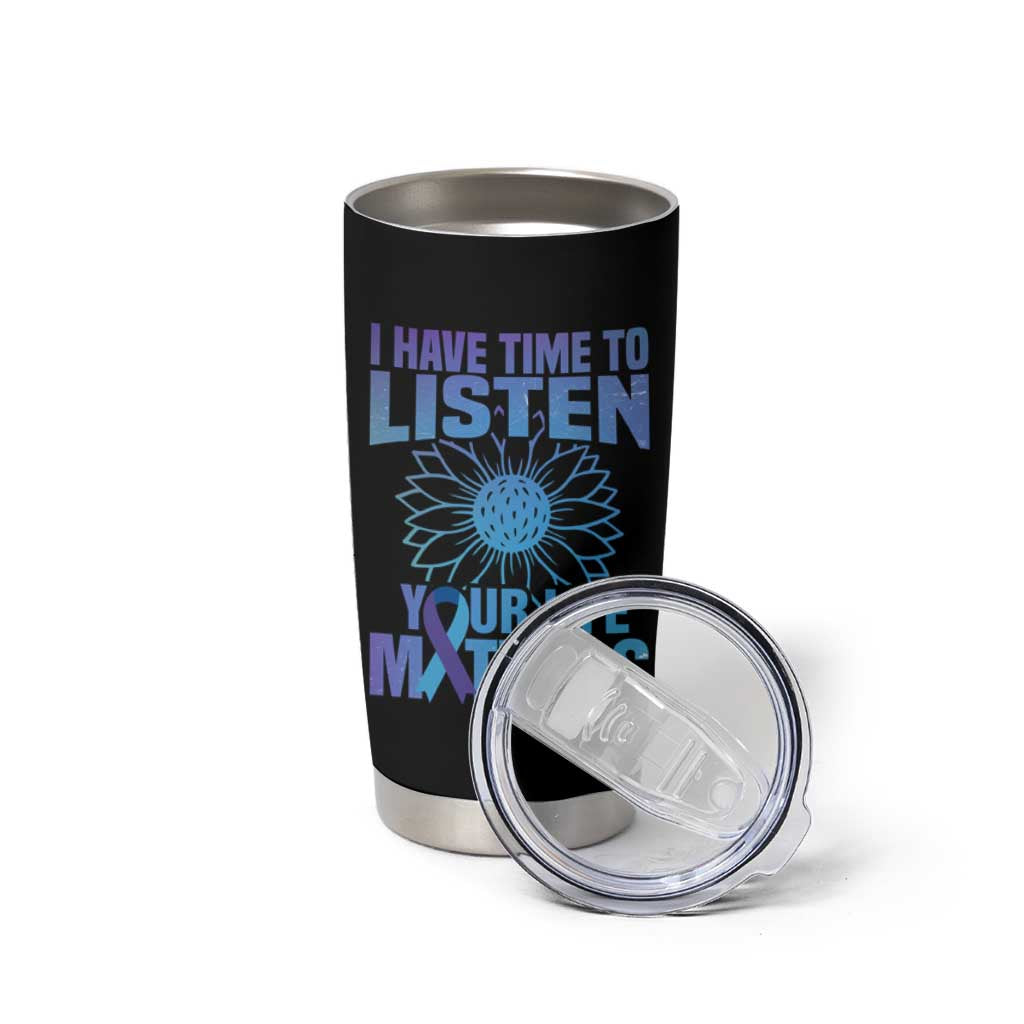 Suicide Prevention Awareness Tumbler Cup I Have Time To Listen Your Life Matters Teal Purple Sunflower - Wonder Print Shop