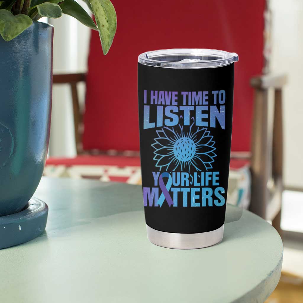 Suicide Prevention Awareness Tumbler Cup I Have Time To Listen Your Life Matters Teal Purple Sunflower - Wonder Print Shop