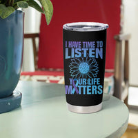 Suicide Prevention Awareness Tumbler Cup I Have Time To Listen Your Life Matters Teal Purple Sunflower - Wonder Print Shop