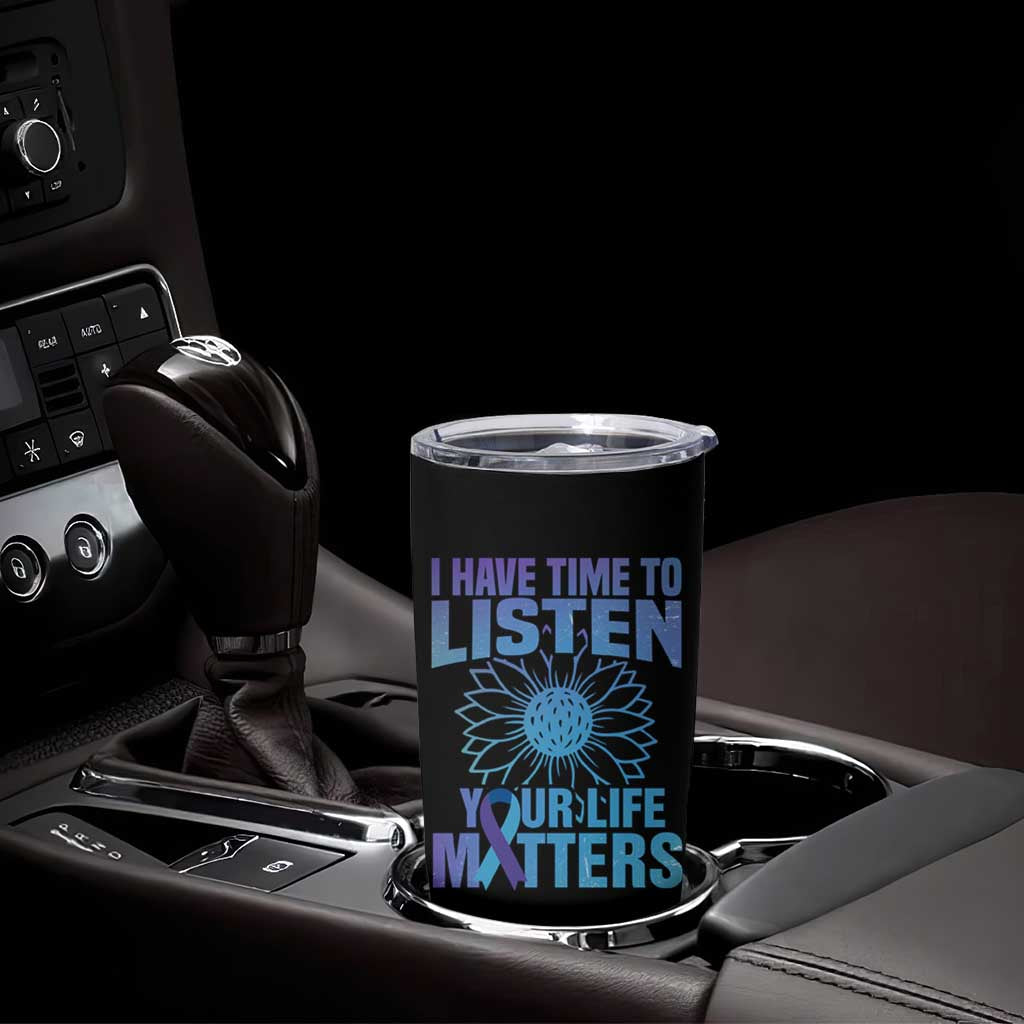 Suicide Prevention Awareness Tumbler Cup I Have Time To Listen Your Life Matters Teal Purple Sunflower - Wonder Print Shop