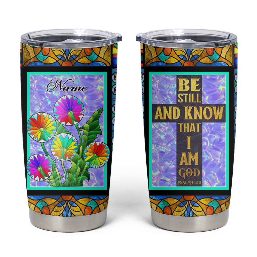 Personalized Christian Faith Stained Glass Printing Tumbler Cup Custom Name Be Still And Know That I Am God Dandelion Taraxacum Flower