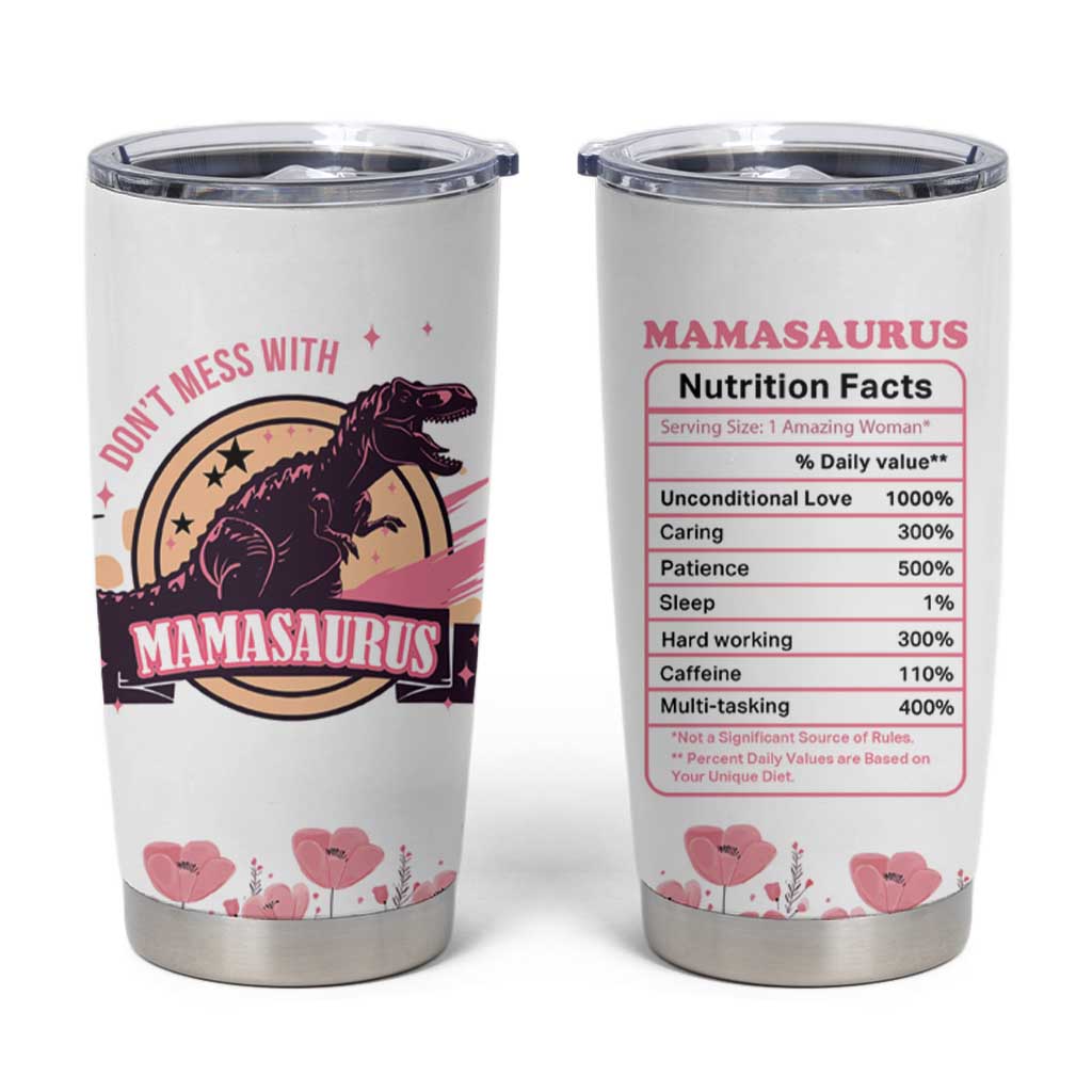 Don't Mess With Mamasaurus Tumbler Cup Funny Dinosaur Mom Nutrition Facts Cute Rex Floral Mama Mother's Day TB02