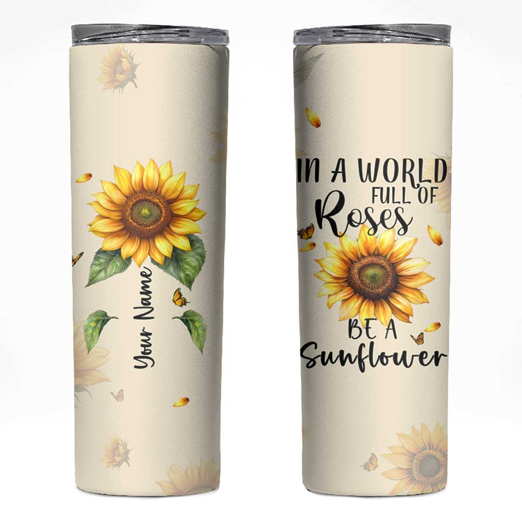 Personalized Sunflower Garden Skinny Tumbler Custom Name In A World Full Of Roses Be A Sunflower Inspirational Gift TB02