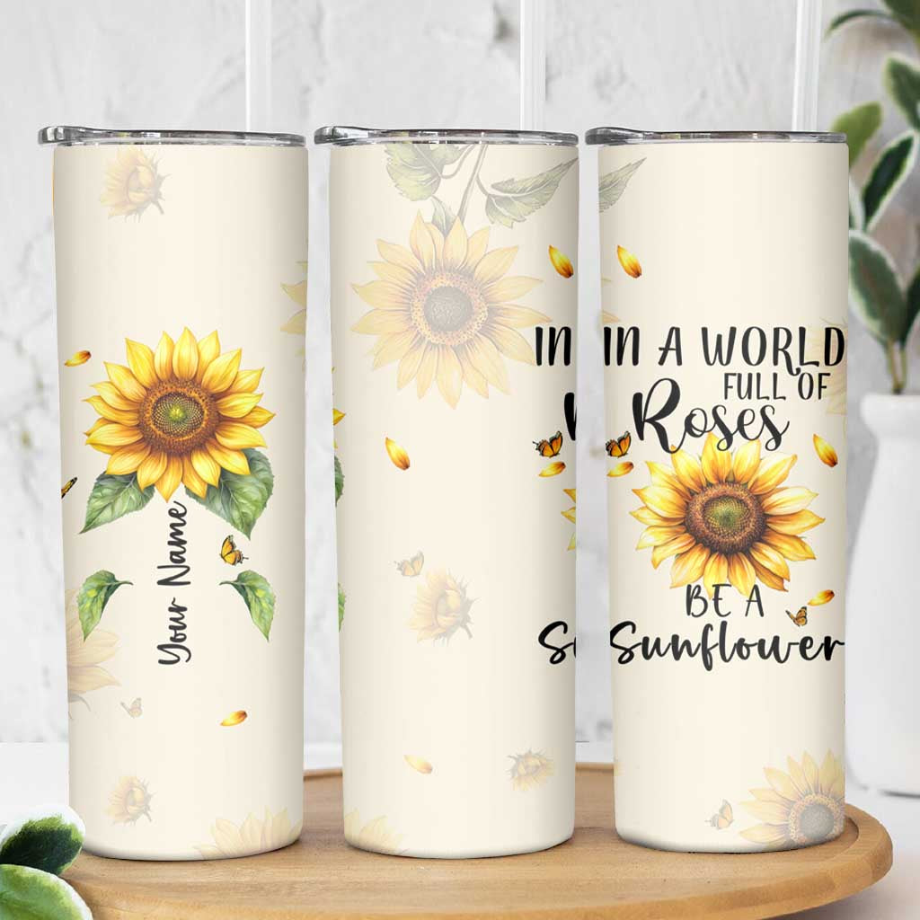 Personalized Sunflower Garden Skinny Tumbler Custom Name In A World Full Of Roses Be A Sunflower Inspirational Gift TB02