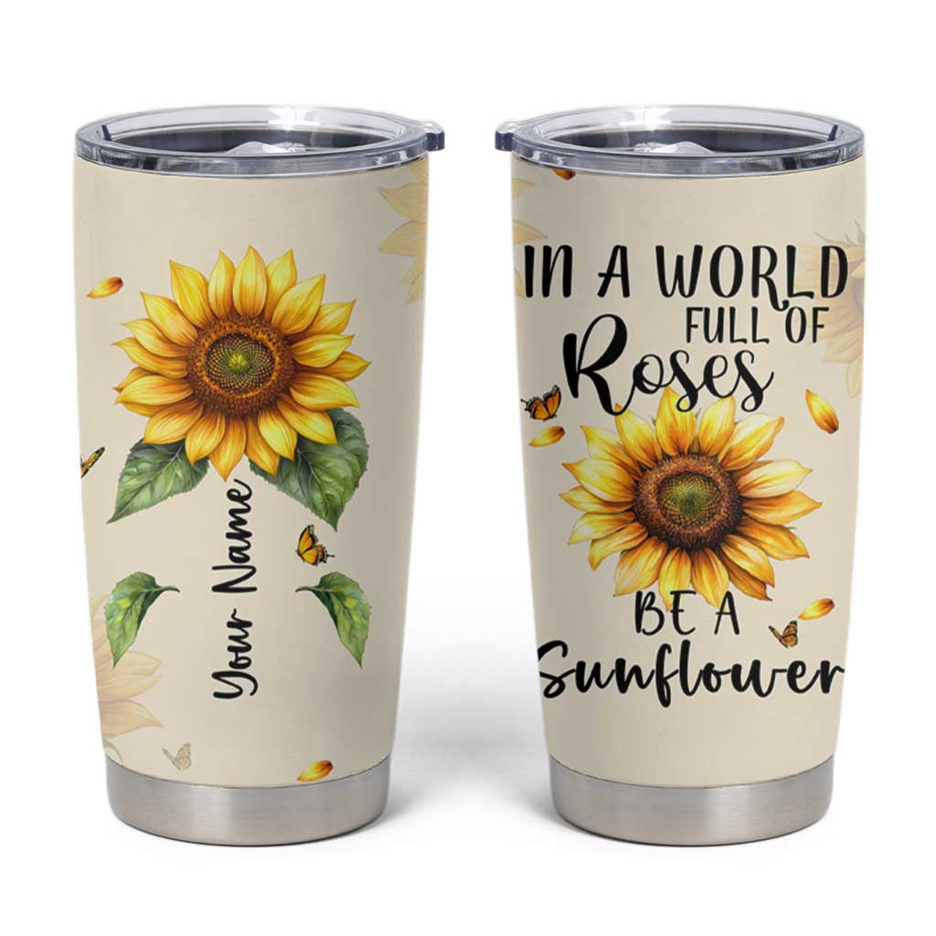 Personalized Sunflower Garden Tumbler Cup Custom Name In A World Full Of Roses Be A Sunflower Inspirational Gift TB02