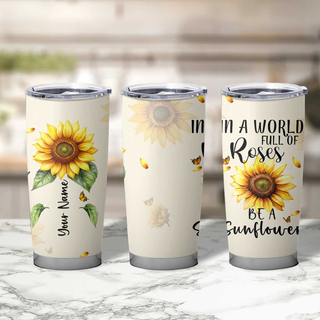 Personalized Sunflower Garden Tumbler Cup Custom Name In A World Full Of Roses Be A Sunflower Inspirational Gift TB02