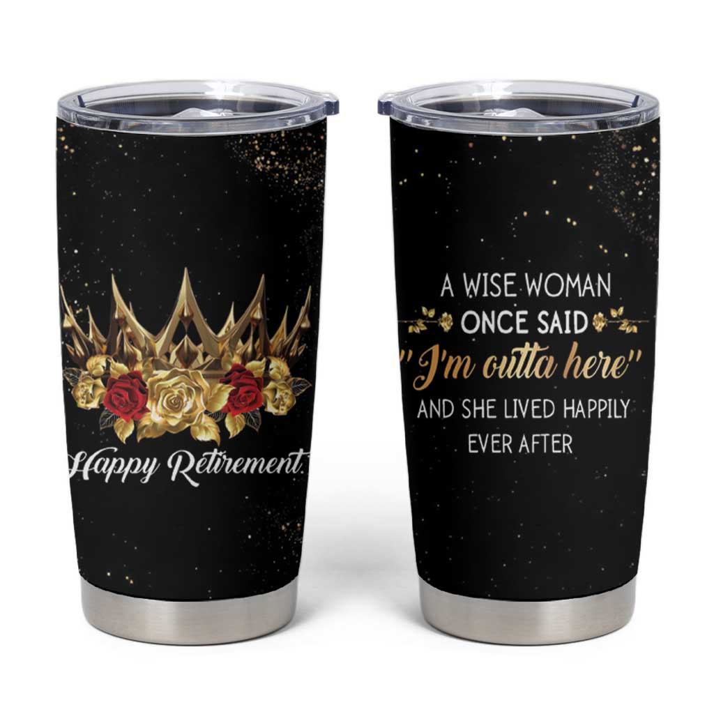 Funny Retirement Tumbler Cup A Wise Women Once Said I'm Outta Here And She Lived Happily Ever After - Wonder Print Shop